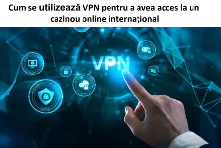 Cum se utilizează VPN pentru a avea acces la un cazinou online internațional