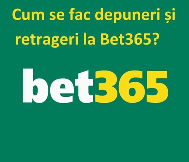 Cum se fac depuneri și retrageri la Bet365?