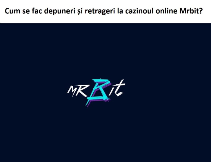 Cum se fac depuneri și retrageri la cazinoul online Mrbit?