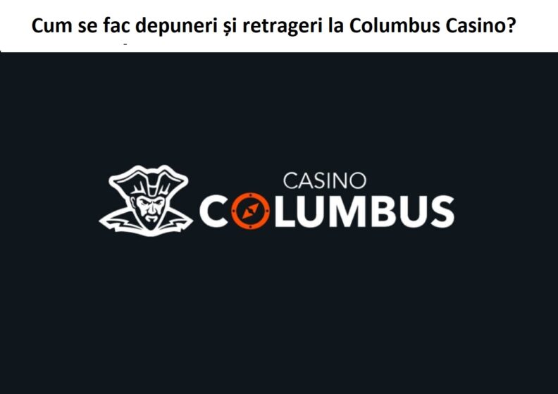 Cum se fac depuneri și retrageri la Columbus Casino?