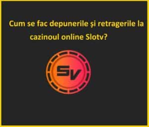 Cum se fac depunerile și retragerile la cazinoul online Slotv