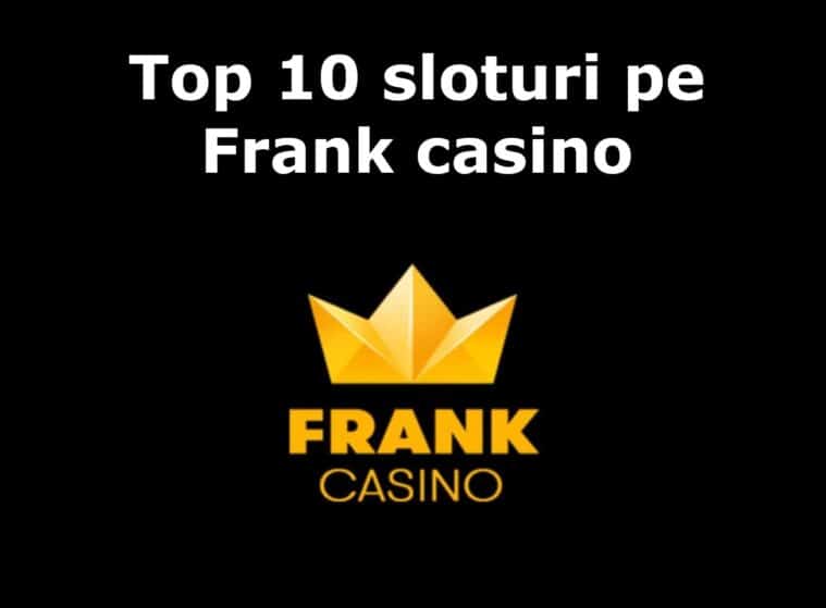 Top 10 sloturi pe Frank casino