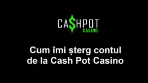 Cum îmi șterg contul de la Cash Pot Casino