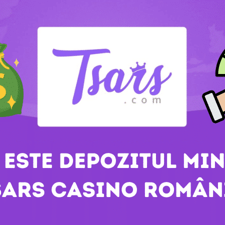 Care este depozitul minim la Tsars Casino România