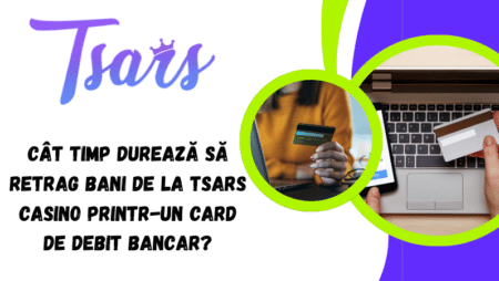 Cât timp durează să retrag bani de la Tsars Casino printr-un card de debit bancar?