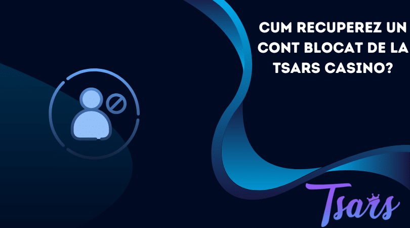 Cum recuperez un cont blocat de la Tsars Casino?