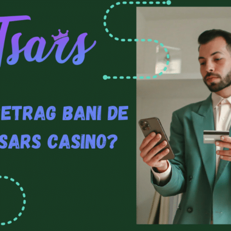 Cum retrag bani de la Tsars Casino?