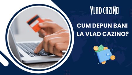 Cum depun bani la Vlad Cazino?