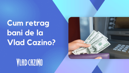 Cum retrag bani de la Vlad Cazino?