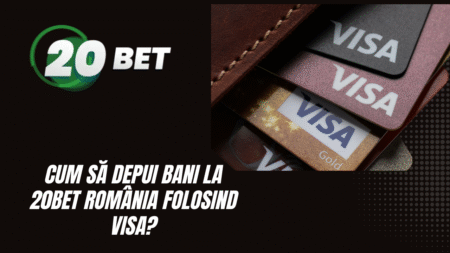 Cum să depui bani la 20bet România folosind Visa?