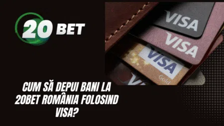 Cum să depui bani la 20bet România folosind Visa?