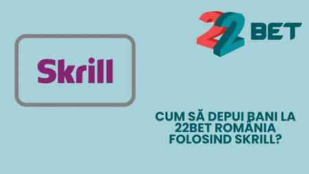 Cum să depui bani la 22bet România folosind Skrill?