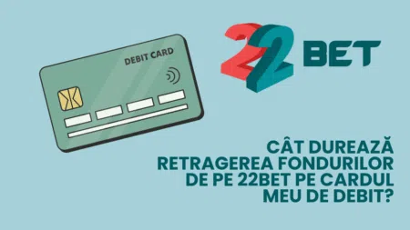 Cât durează retragerea fondurilor de pe 22bet pe cardul meu de debit?