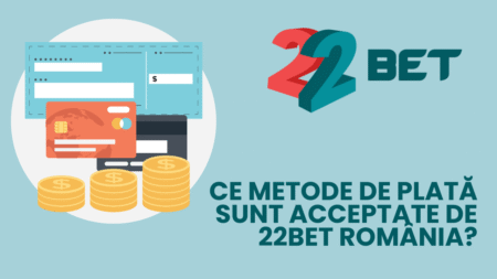 Ce metode de plată sunt acceptate de 22bet România?