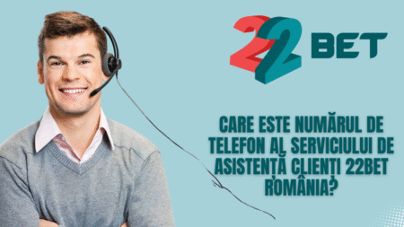 Care este numărul de telefon al serviciului de asistență clienți 22bet România?