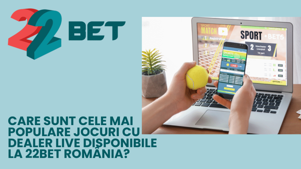 Care sunt cele mai populare jocuri cu dealer live disponibile la 22bet România?