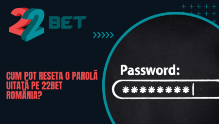 Cum pot reseta o parolă uitată pe 22bet România?