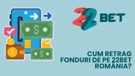 Cum retrag fonduri de pe 22bet România?
