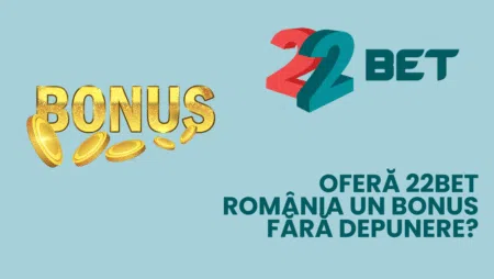 Oferă 22bet România un bonus fără depunere?