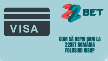 Cum să depui bani la 22bet România folosind Visa?