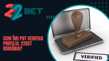 Cum îmi pot verifica profilul 22bet România?